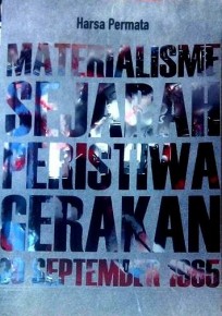 DATA BUKU Judul : MATERIALISME SEJARAH PERISTIWA GERAKAN 30 SEPTEMBER 1965 Penulis : Harsa Permata Penerbit : Yogyakarta, Elpueblo Tritama Mandiri, 2015 Halaman : v + 95; 15 x 20 cm ISBN : 978-602-14327-5-4